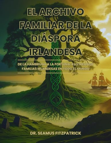 El Archivo Familiar de la Diáspora Irlandesa: De la Hambruna a la Fortuna: Rastreando Familias Irlandesas en Todo el Mundo