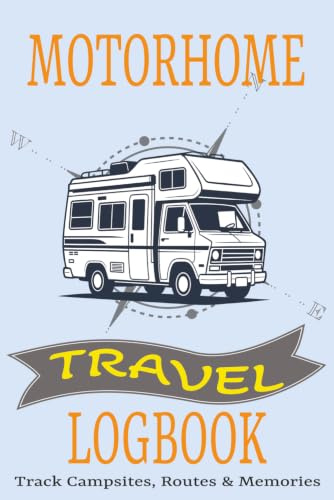 MOTORHOME TRAVEL LOGBOOK: Track Campsites, Routes & Memories | RV adventure Travel Journal | Campers Diary | 100 Pages 6 x9 size... Perfect to Record all your Road Trips