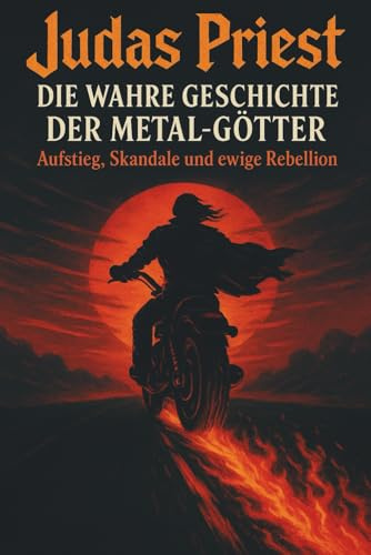 Judas Priest - Die wahre Geschichte der Metal-Götter: Aufstieg, Skandale und ewige Rebellion