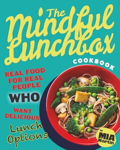 The Mindful Lunchbox Cookbook: Real Food for Real People Who Want Delicious Lunch Options