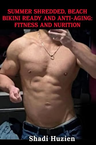 Summer Shredded, Beach Bikini Ready and Anti-Aging: Fitness and Nutrition