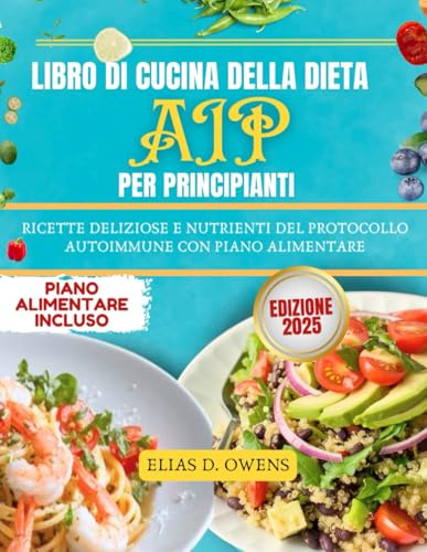 Libro Di Cucina Della Dieta AIP Per Principianti: Ricette deliziose e nutrienti del Protocollo Autoimmune con piano alimentare