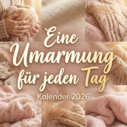 eine umarmung für jeden tag kalender 2026 : Ein warmherziger Inspirationskalender voller Liebe, Nähe und kleinen Momenten des Trostes