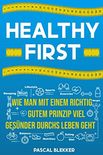 Healthy First: Wie man mit einem richtig gutem Prinzip viel gesünder durchs Leben geht