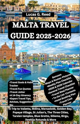 MALTA TRAVEL GUIDE 2025-2026: A Trip to Valletta, Mdina, Marsaxlokk, Golden Bay, Popeye Village, St Julian's, The Three Cities, Tarxien temples, Blue Grotto, Siliema, Birgu, Xewkija Rotunda & More