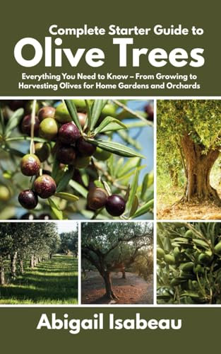 Complete Starter Guide to Olive Trees: Everything You Need to Know – From Growing to Harvesting Olives for Home Gardens and Orchards
