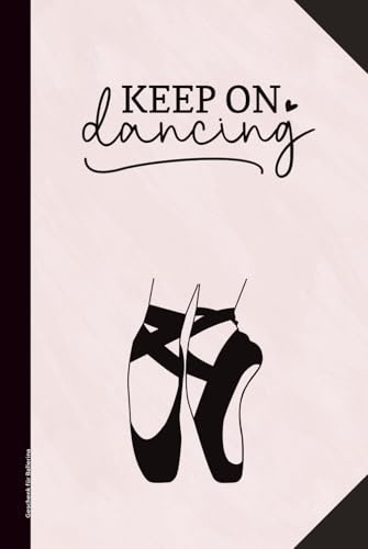 Geschenk für Ballerina: Notizbuch Ballett A5 liniert mit Spruch KEEP ON DANCING Geschenkidee für Ballettschüler Balletttänzerin und Ballettlehrerin schönes Ballet Buch als Tagebuch oder Schreibheft