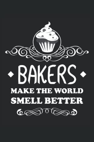 Bakers Make The World Smell Better - Taccuino per panettieri: Din A5 (6x9) Notebook per pasticceri e hobby Bakers con 120 pagine e giorni feriali per la funzione del diario
