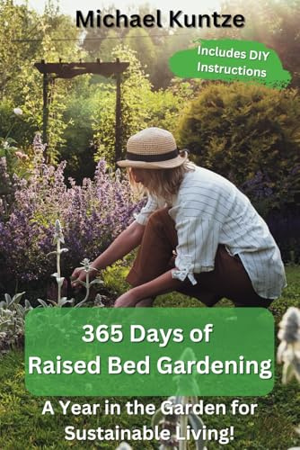 365 Days of Raised Bed Gardening: A Year in the Garden for Sustainable Living!