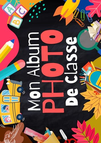 MON ALBUM PHOTO DE CLASSE: Carnet photo Scolaire à compléter De la Petite Section à la Terminale | Pour coller vos photos et noter vos meilleurs souvenirs | Album Souvenir Année Scolaire