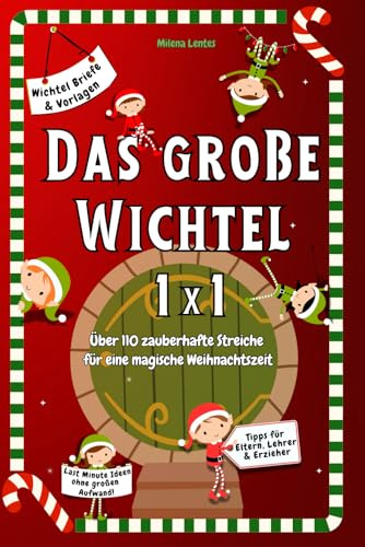 Das Große Wichtel 1x1 - Über 110 zauberhafte Streiche für eine magische Weihnachtszeit: Tipps für Eltern, Lehrer & Erzieher, Wichtelbuch mit Briefen & ... Ideen ohne großen Aufwand, Wichteltür Ideen