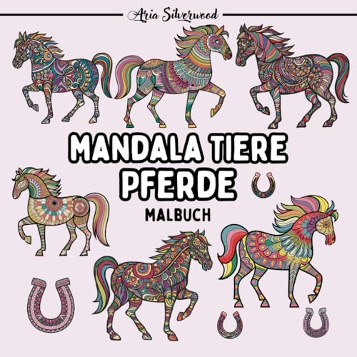 Mandala Tiere - Pferde: Ein Einzigartiges Mandala-Malbuch für Kinder und Erwachsene (Mandala Tiere – Malbücher zum Ausmalen)