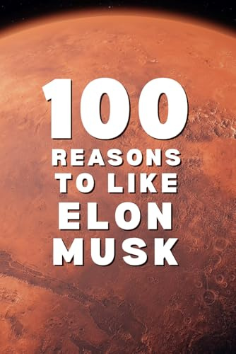 100 Reasons to Like Elon Musk: A Funny Gift Book for Elon Musk Fans, Tesla Lovers, and SpaceX Supporters