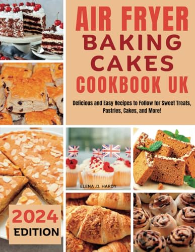AIR FRYING BAKING CAKES COOKBOOK UK: Delicious and Easy Recipes to Follow for Sweet Treats, Pastries, Cakes, and More!