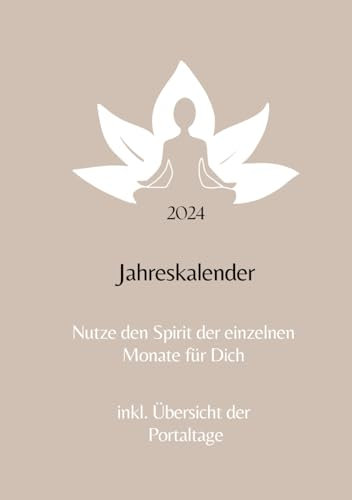 Jahreskalender 2024 / Dein Schlüssel zu einem harmonischen Jahr voller positiven Veränderungen mit der kosmischen Energie der Portaltage / Nutze den ... Journal für ein harmonisches Jahr