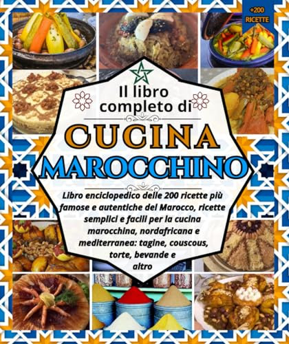 Il libro completo di Cucina marocchino: Libro enciclopedico delle 200 ricette più famose e autentiche del Marocco, ricette semplici e facili per la ... tagine, couscous, torte, bevande e altro
