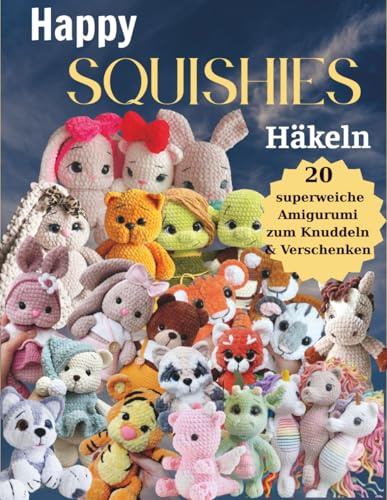 Happy Squishies Häkeln: 20 superweiche Amigurumi zum Knuddeln & Verschenken