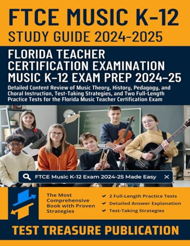 FTCE Music K-12 Study Guide 2024-2025: Detailed Content Review of Music Theory, History, Pedagogy, and Choral Instruction, Test-Taking Strategies, and ... the Florida Music Teacher Certification Exam