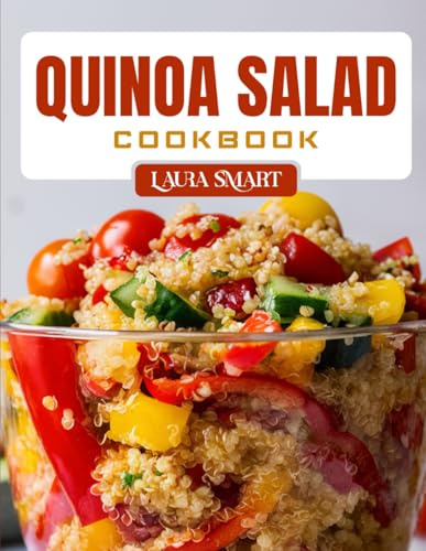 QUINOA SALAD COOKBOOK: Fresh and Nutritious Quinoa Salad Recipes – Plant-Based, Protein-Packed, and Gluten-Free Meals for Clean Eating and Meal Prep (THE ULTIMATE LUNCH COOKBOOK FOR EVERYONE)