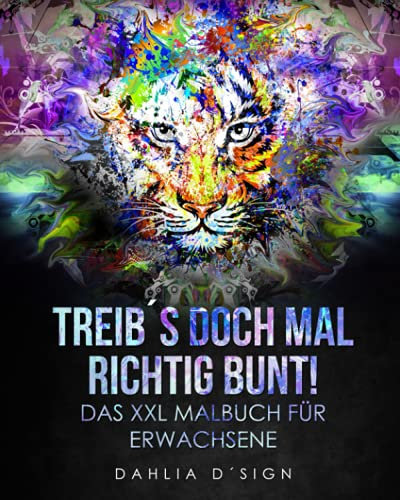 Treib´s doch mal richtig bunt! - Das XXL Malbuch für Erwachsene: 120 traumhafte Mandala Malvorlagen zum Entspannen. Stressabbau inklusive!
