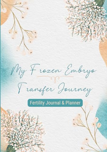 My Frozen Embryo Transfer Journey: Fertility Journal and Planner for Women Undergoing FET: Frozen Embryo Transfer Must Have. Frozen Embryo Transfer Book
