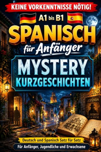 Spanisch für Anfänger: Mystery Kurzgeschichten: Deutsch und Spanisch Satz für Satz, A1 bis B1, Für Anfänger, Kinder und Erwachsene (Spanisch für Anfänger mit Kurzgeschichten)