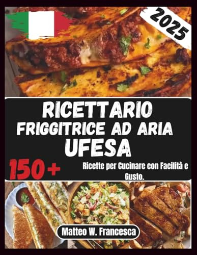 Ricettario Friggitrice Ad Aria Ufesa: 150+ Ricette per Cucinare con Facilità e Gusto.