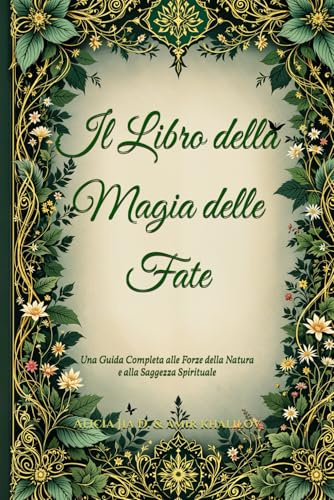 Il Libro della Magia delle Fate: Una Guida Completa alle Forze della Natura e alla Saggezza Spirituale