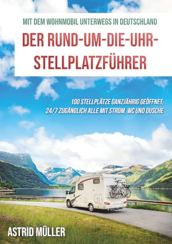 Mit dem Wohnmobil durch Deutschland: DER RUND-UM-DIE-UHR-STELLPLATZFÜHRER (Reisen mit dem Wohnmobil und Wohnwagen)