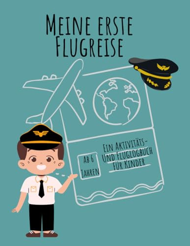 Meine erste Flugreise: Ein Aktivitäts- und Fluglogbuch für Kinder ab 6 Jahren - mit Rätsel- und Malspaß für Unterwegs.: Kreatives Reisetagebuch mit ... im Urlaub, um Erinnerungen festzuhalten.