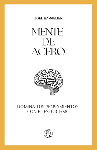 Mente de Acero: Domina Tus Pensamientos con El Estoicismo