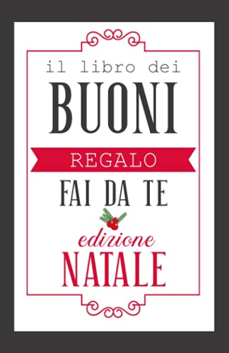 Libro dei Buoni Regalo Fai da Te! Edizione Natale: Coupons Regalo da Ritagliare, grafica a colori, pre-compilati ed in bianco. Idea Originale per chi non sa cosa regalare. Per Uomo e Donna.