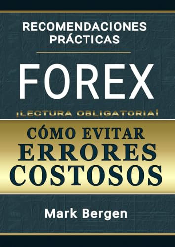 Forex. Recomendaciones prácticas: Cómo evitar errores costosos - Guía de Supervivencia: Domina estrategias comprobadas, controla tus emociones y gestiona ... con inteligencia y éxito (Spanish Edition)