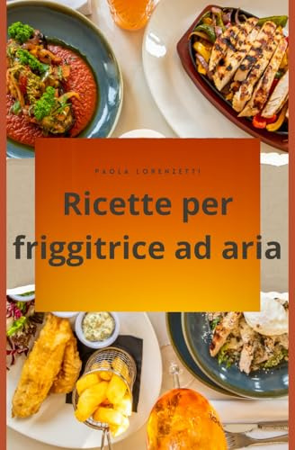 FRIGGITRICE AD ARIA: IDEE PER PIATTI CROCCANTI, LEGGERI E SAPORITI