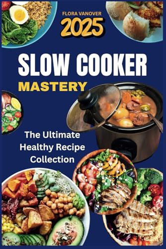 SLOW COOKER MASTERY: The Ultimate Healthy Recipe Collection