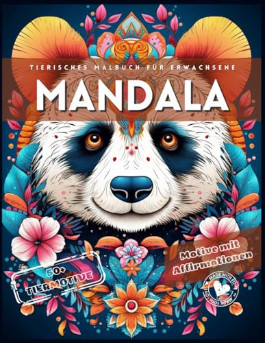 Tierische Mandala Malbuch mit Affirmationen für Erwachsene.: Die magische Welt der Mandalas entdecken und sich selbst positiv stärken. 50+ schöne ... und jedes mit einer positiven Affirmation.