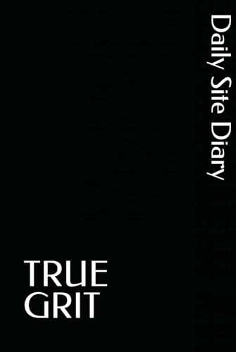 TRUE GRIT Daily Site Diary: Construction Daily LogBook for Work Progress, Site Activity, and Crew Notes (6x9)