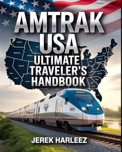 Amtrak USA Ultimate Traveler’s Handbook: A Guide to Scenic Train Journeys, Route Planning, and Unforgettable Rail Adventures Across America