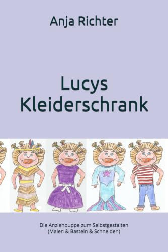 Lucys Kleiderschrank: Die Anziehpuppe zum Selbstgestalten (Malen & Basteln & Schneiden) (Lucys Geschichten für Tamara)