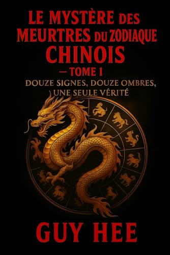 Le Mystère des Meurtres du Zodiaque Chinois - Tome 1: Douze signes, douze ombres, une seule vérité