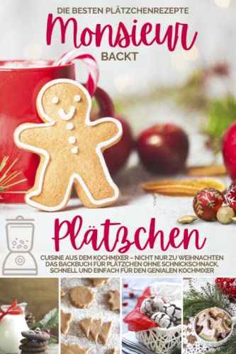 Monsieur backt Plätzchen - Die besten Plätzchenrezepte: Cuisine aus dem Kochmixer – nicht nur zu Weihnachten I Das Backbuch für Plätzchen ohne ... kocht - Cuisine aus dem Kochmixer, Band 9)