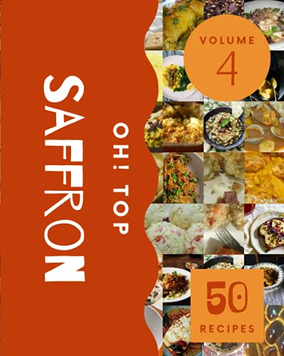Oh! Top 50 Saffron Recipes Volume 4: Saffron Cookbook - Your Best Friend Forever