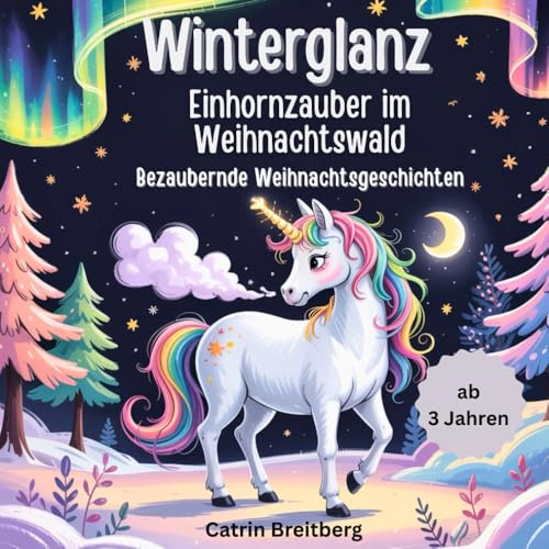 Winterglanz - Einhornzauber im Weihnachtswald: Bezaubernde Weihnachtsgeschichten für Kinder ab 3 Jahren