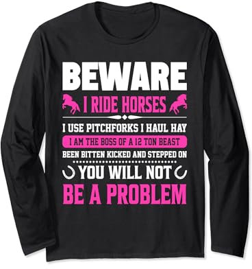 Beware I Ride Horses I Use Pitchforks I Haul Hay I Am The Bo Long Sleeve T-Shirt