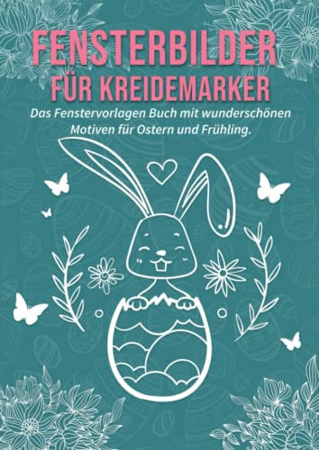 Fensterbilder für Kreidemarker Ostern und Frühling: Fenstervorlagen für Kinder und Erwachsene: Kreative Fensterdeko und Schablonen zum Bemalen mit dem abwischbaren Kreidestift!