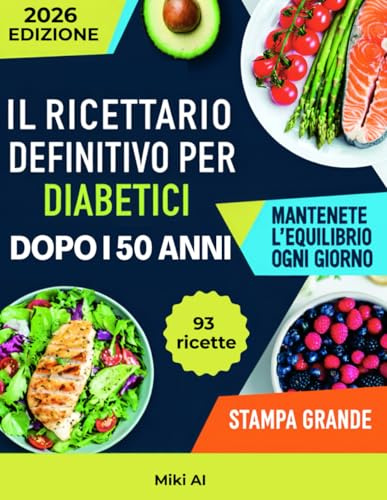 Il Ricettario Definitivo Per Diabetici Dopo i 50 Anni: Un programma alimentare pratico e i benefici di una dieta equilibrata per una vita più sana dopo i 50 anni