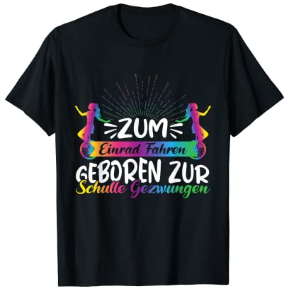 Einrad Zum Einrad fahren geboren zur Schule gezwungen T-Shirt
