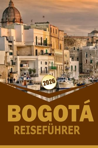 BOGOTÁ REISEFÜHRER 2026: Nachbarschaftskarten, Essen, Kultur, Reisepläne und praktische Tipps für sicheres Reisen