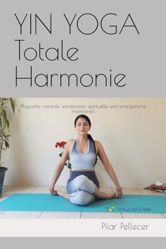 YIN YOGA Totale Harmonie: ¡Physische, mentale, emotionale, spirituelle und energetische Harmonie!