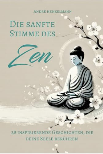 Die sanfte Stimme des Zen: 28 inspirierende Geschichten, die deine Seele berühren